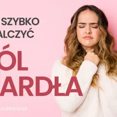Ból gardła? Szybka ulga: domowe sposoby, leki i kiedy do lekarza