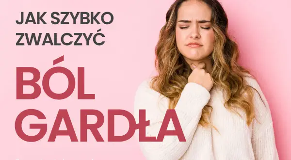 Ból gardła? Szybka ulga: domowe sposoby, leki i kiedy do lekarza