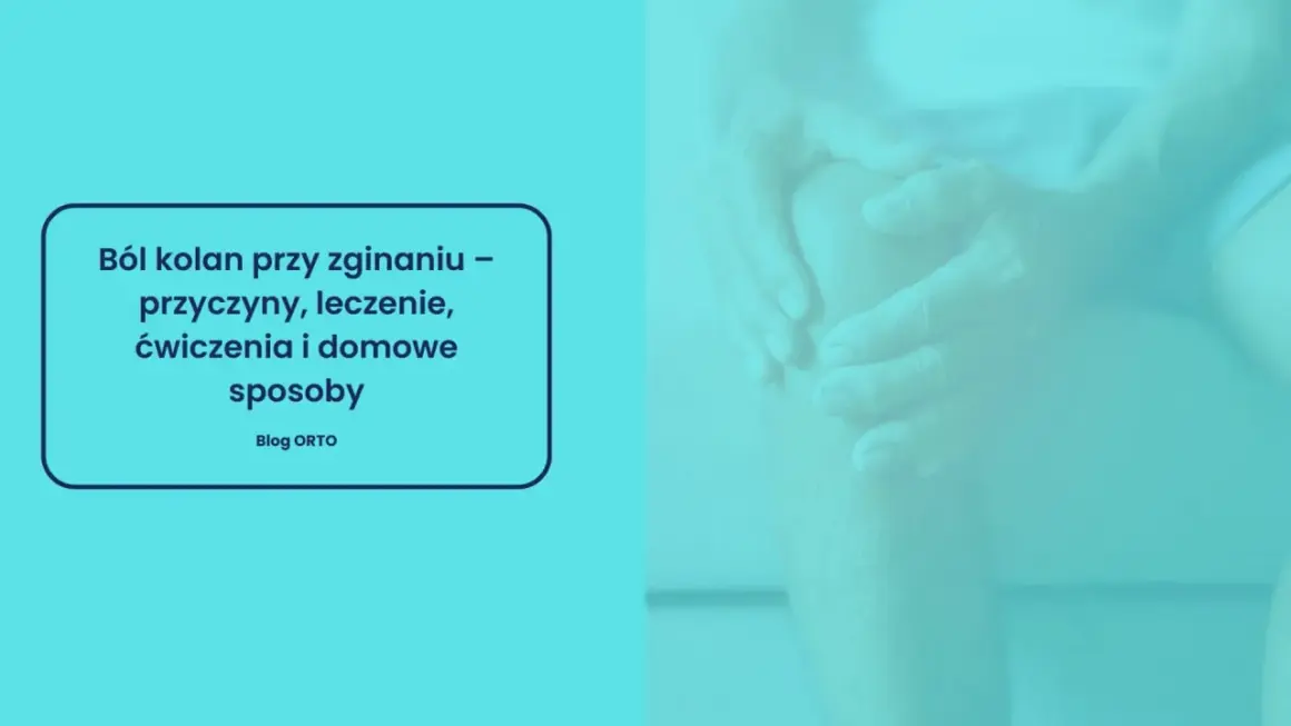 Dłonie obejmujące kolano, sugerujące ból kolana przy zginaniu. Tekst informuje o przyczynach, leczeniu i domowych sposobach.
